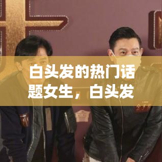 白头发的热门话题女生，白头发女人有什么好的发型 