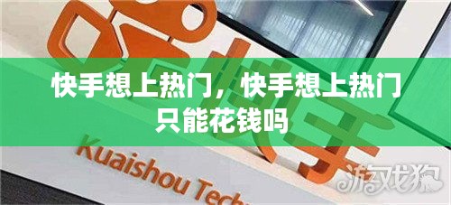 快手想上热门，快手想上热门只能花钱吗 