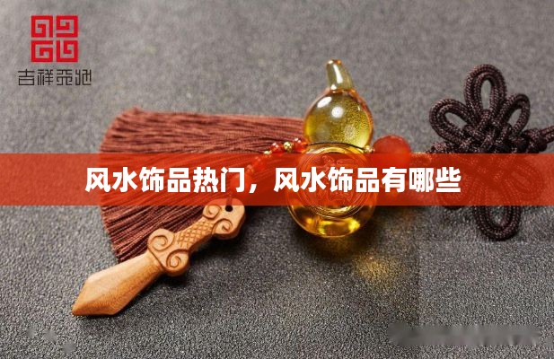 风水饰品热门，风水饰品有哪些 