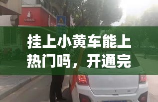 挂上小黄车能上热门吗，开通完小黄车怎么挂商品 