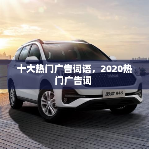 十大热门广告词语，2020热门广告词 