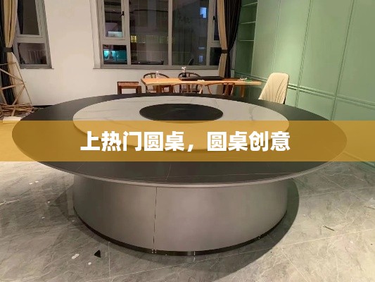 上热门圆桌，圆桌创意 