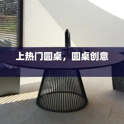 上热门圆桌,圆桌创意