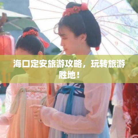 海口定安旅游攻略，玩转旅游胜地！