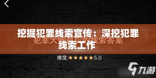 挖掘犯罪线索宣传：深挖犯罪线索工作 