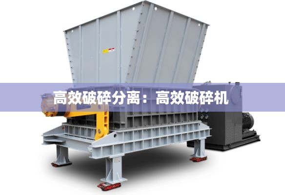 高效破碎分离：高效破碎机 