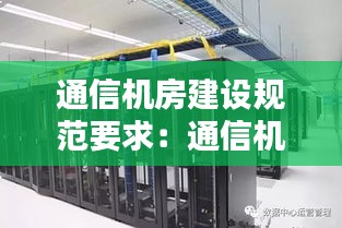 通信机房建设规范要求：通信机房建设包含哪些内容 