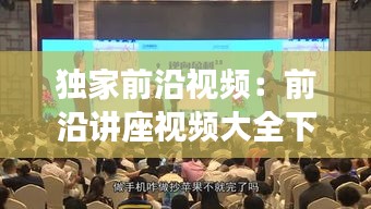 独家前沿视频：前沿讲座视频大全下载 