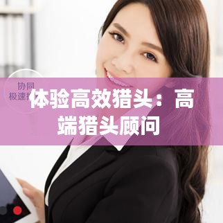 体验高效猎头：高端猎头顾问 