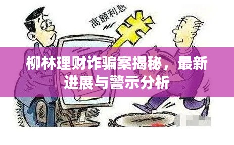 柳林理财诈骗案揭秘，最新进展与警示分析
