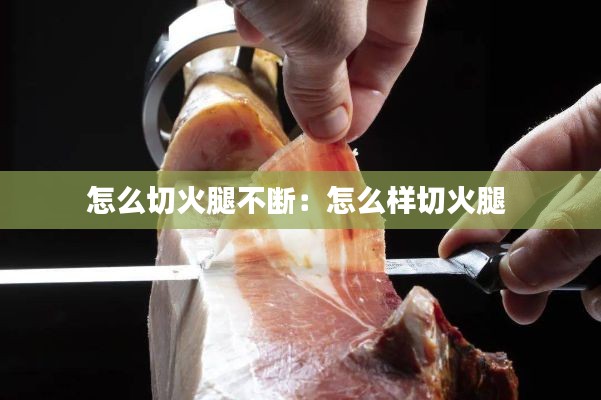 怎么切火腿不断：怎么样切火腿 
