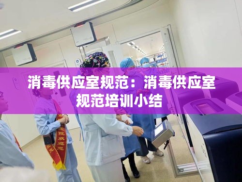 消毒供应室规范：消毒供应室规范培训小结 