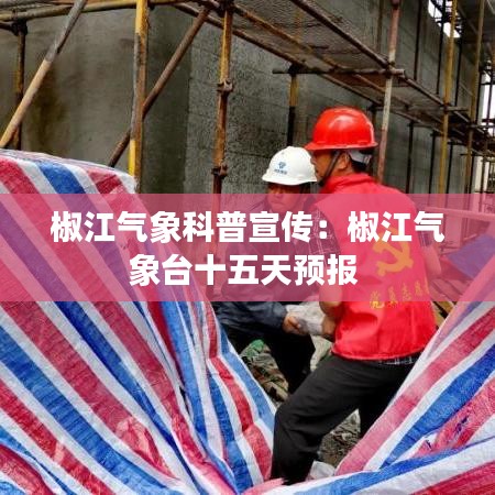 椒江气象科普宣传：椒江气象台十五天预报 