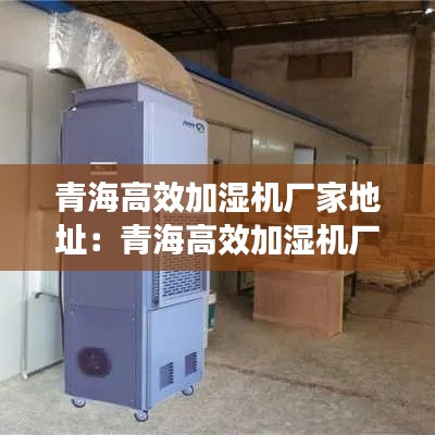 青海高效加湿机厂家地址:青海高效加湿机厂家地址电话