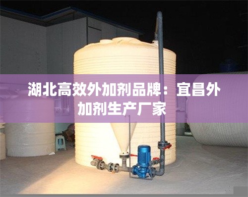 湖北高效外加剂品牌:宜昌外加剂生产厂家