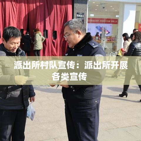 派出所村队宣传：派出所开展各类宣传 