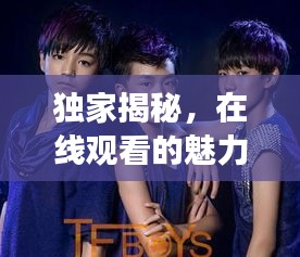 独家揭秘，在线观看的魅力与独家花絮大放送