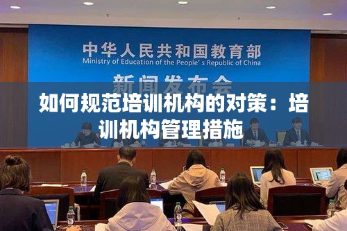 如何规范培训机构的对策：培训机构管理措施 