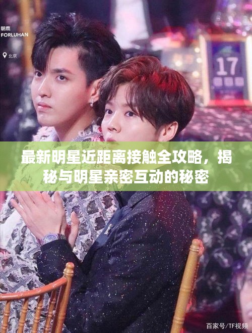 最新明星近距离接触全攻略，揭秘与明星亲密互动的秘密