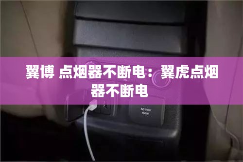 翼博 点烟器不断电：翼虎点烟器不断电 