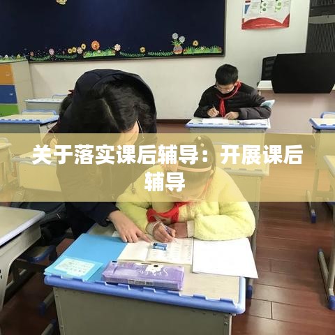 关于落实课后辅导：开展课后辅导 
