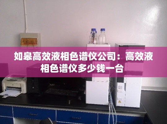 如皋高效液相色谱仪公司：高效液相色谱仪多少钱一台 