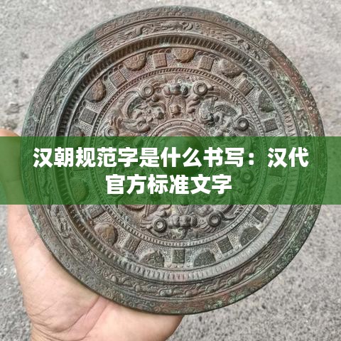 汉朝规范字是什么书写：汉代官方标准文字 
