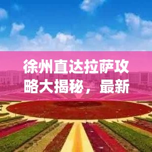 徐州直达拉萨攻略大揭秘，最新路线，轻松畅游雪域高原！