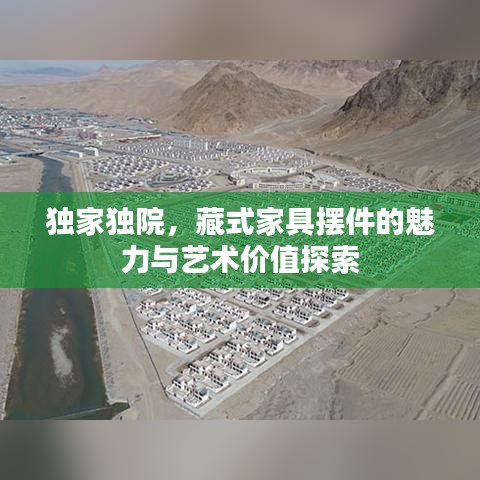 独家独院，藏式家具摆件的魅力与艺术价值探索