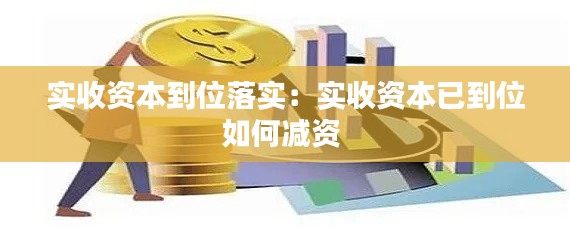 实收资本到位落实：实收资本已到位如何减资 