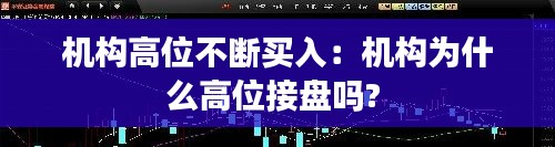 机构高位不断买入：机构为什么高位接盘吗? 