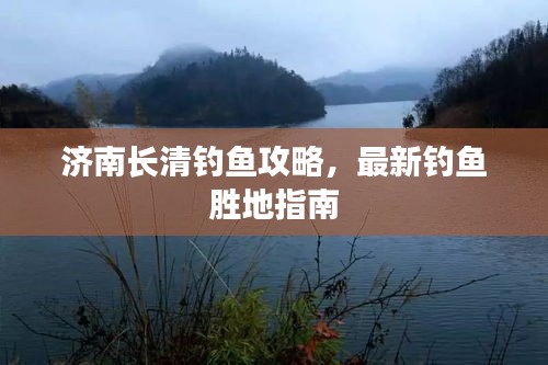 济南长清钓鱼攻略，最新钓鱼胜地指南