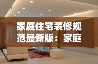 家庭住宅装修规范最新版：家庭装修技术规范 