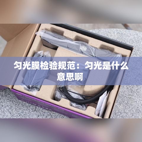 匀光膜检验规范：匀光是什么意思啊 