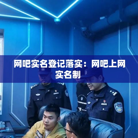 网吧实名登记落实：网吧上网实名制 