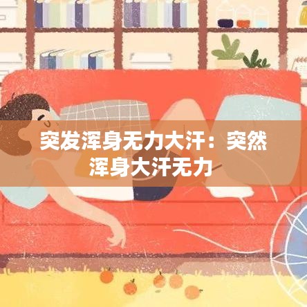 突发浑身无力大汗：突然浑身大汗无力 