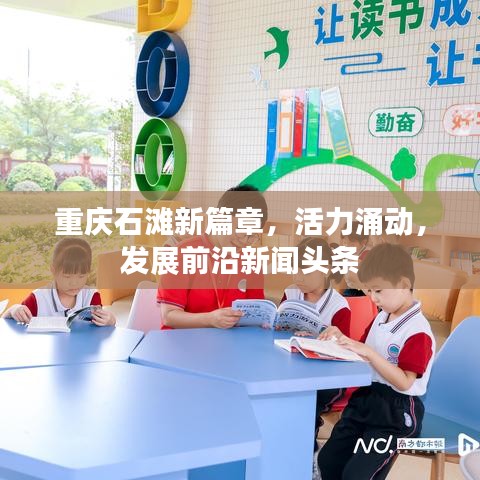 重庆石滩新篇章，活力涌动，发展前沿新闻头条