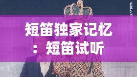 短笛独家记忆:短笛试听