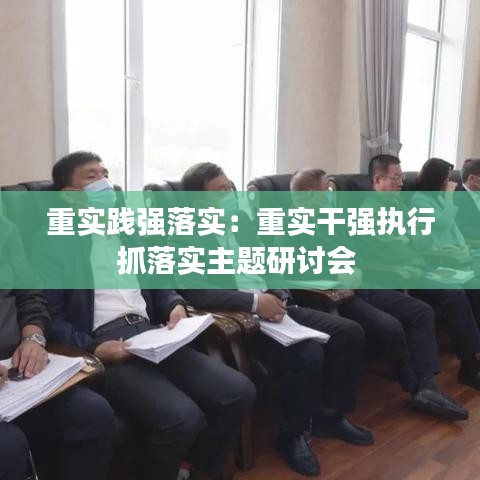重实践强落实：重实干强执行抓落实主题研讨会 