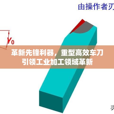 革新先锋利器，重型高效车刀引领工业加工领域革新