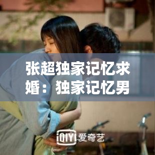 张超独家记忆求婚：独家记忆男主张超简介 