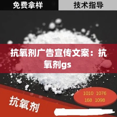 抗氧剂广告宣传文案：抗氧剂gs 