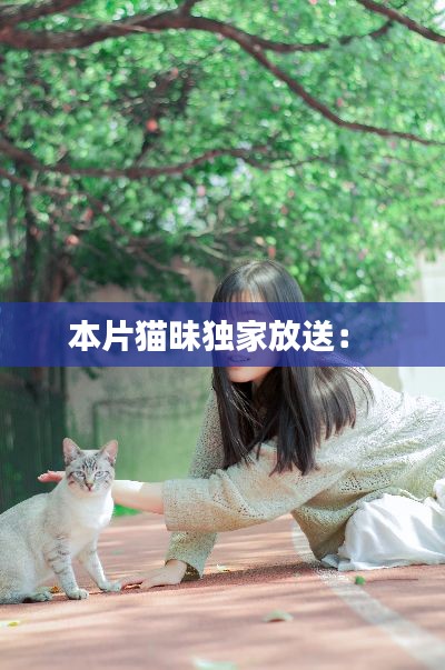 本片猫昧独家放送： 