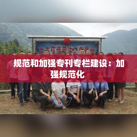 规范和加强专刊专栏建设：加强规范化 