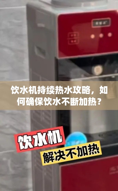 饮水机持续热水攻略，如何确保饮水不断加热？