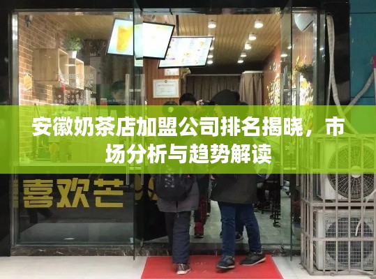 安徽奶茶店加盟公司排名揭晓，市场分析与趋势解读