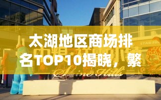 太湖地区商场排名TOP10揭晓，繁华商业区的璀璨明珠重磅推荐