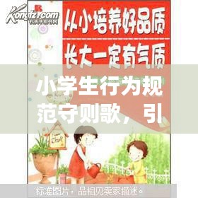 小学生行为规范守则歌，引领成长，塑造优秀品质！