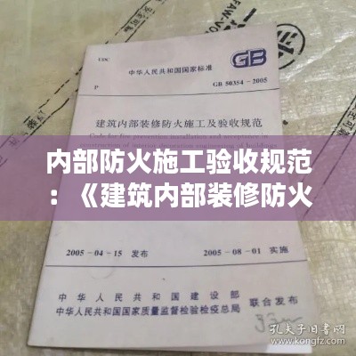 内部防火施工验收规范：《建筑内部装修防火施工及验收规范》 