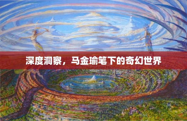 深度洞察，马金瑜笔下的奇幻世界